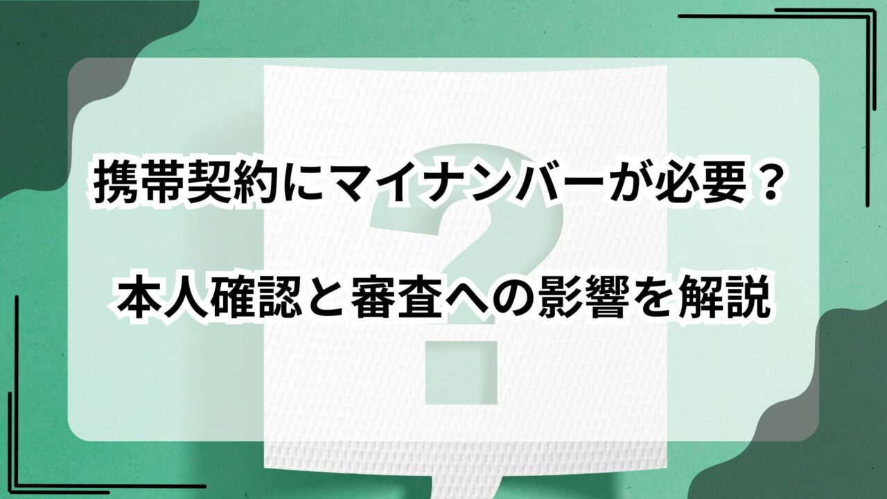 携帯契約にマイナンバーが必要？本人確認と審査への影響を解説のアイキャッチ