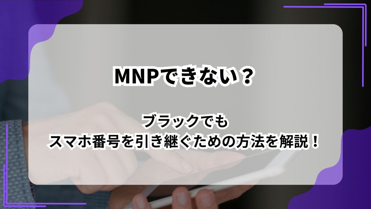 MNPできない？ブラックでもスマホ番号を引き継ぐための方法を解説！のアイキャッチ