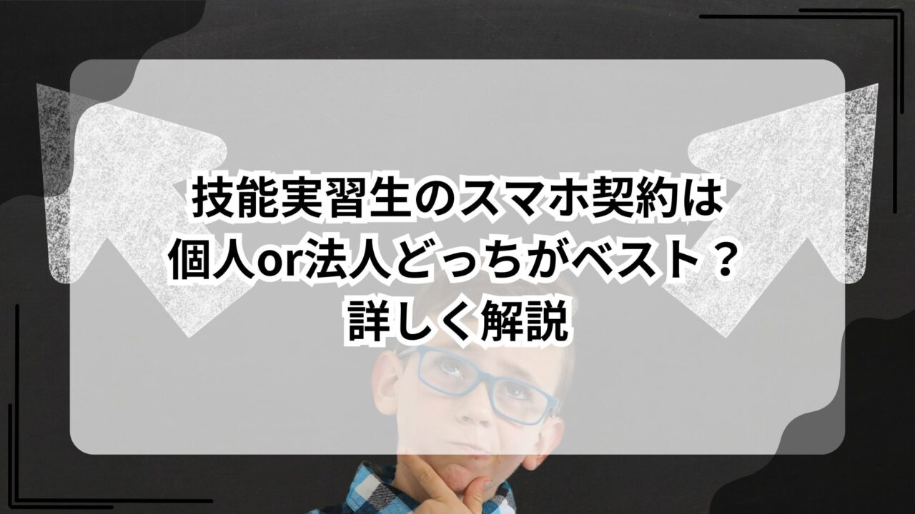 技能実習生のスマホ契約は個人or法人どっちがベスト？詳しく解説のアイキャッチ