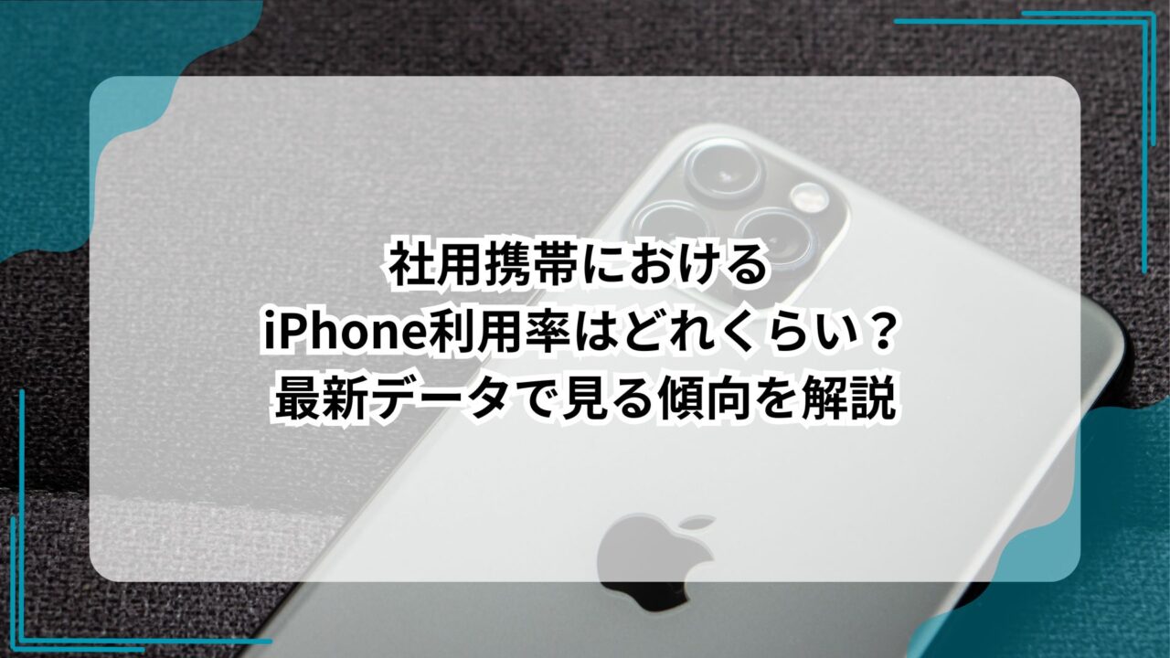 社用携帯における iPhone利用率はどれくらい？最新データで見る傾向を解説のアイキャッチ