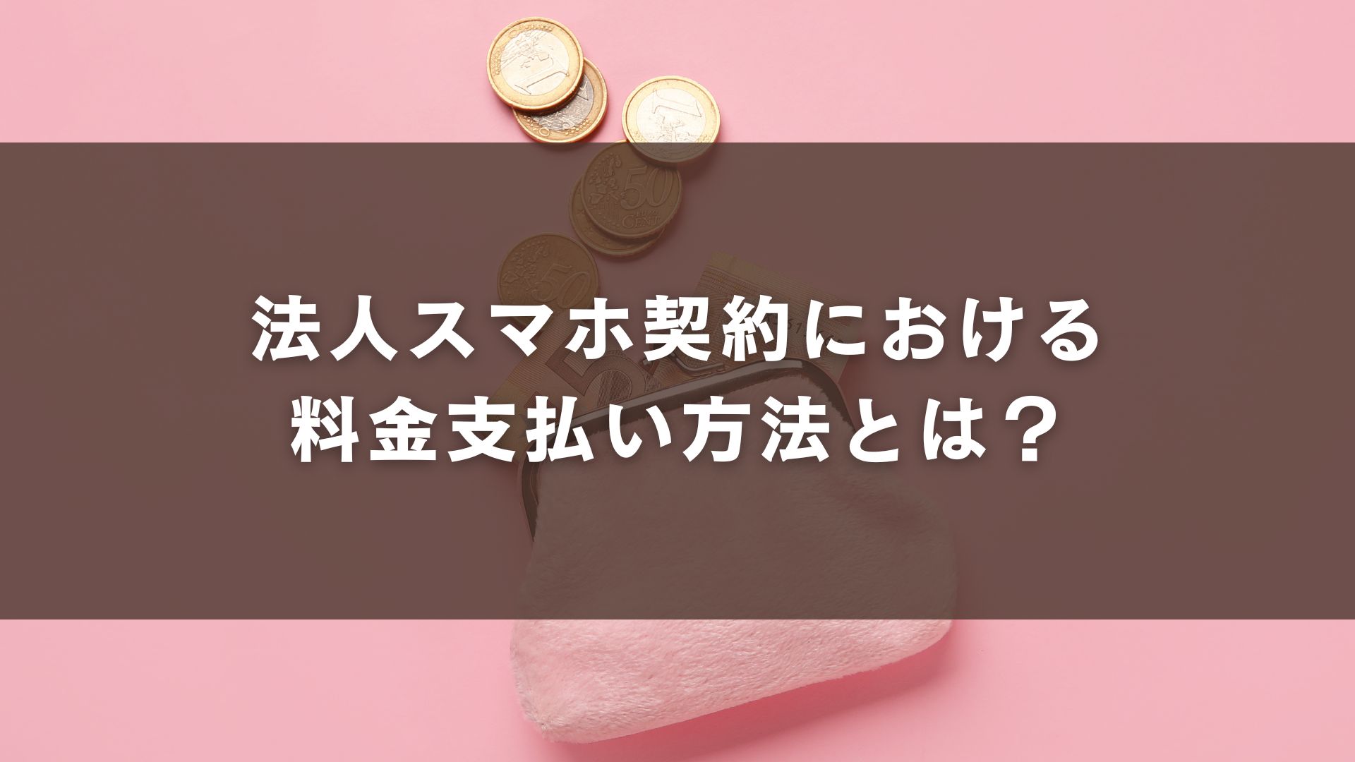 法人スマホ契約における料金支払い方法とは？