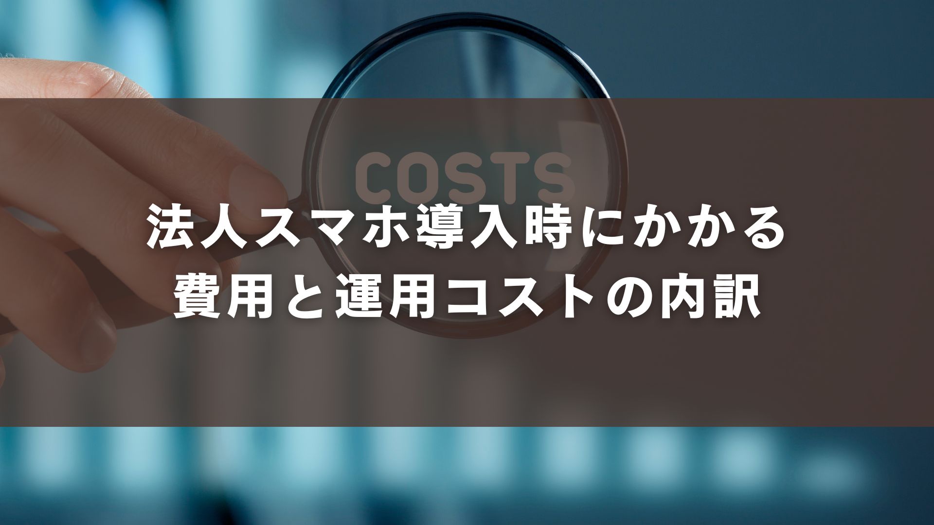 法人スマホ導入時にかかる費用と運用コストの内訳
